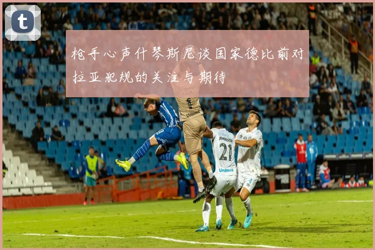 枪手心声什琴斯尼谈国家德比前对拉亚犯规的关注与期待